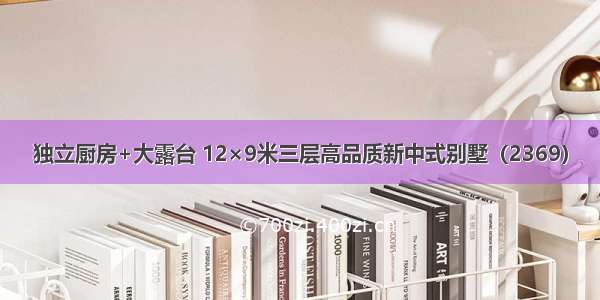 独立厨房+大露台 12×9米三层高品质新中式别墅（2369）