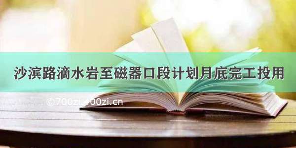 沙滨路滴水岩至磁器口段计划月底完工投用