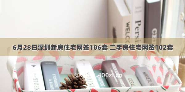 6月28日深圳新房住宅网签106套 二手房住宅网签102套