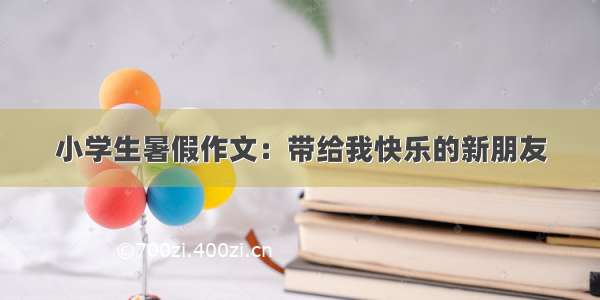 小学生暑假作文：带给我快乐的新朋友