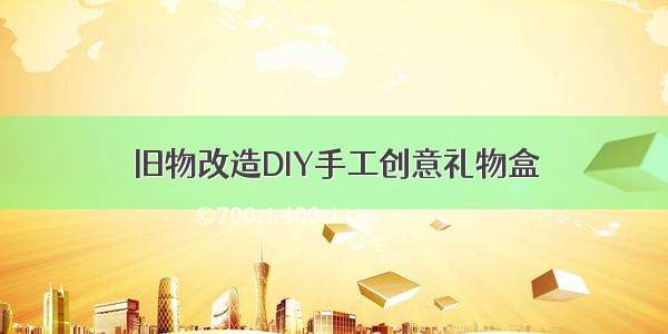 旧物改造DIY手工创意礼物盒