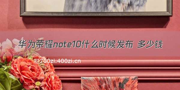 华为荣耀note10什么时候发布 多少钱