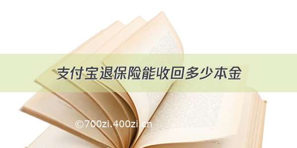 支付宝退保险能收回多少本金