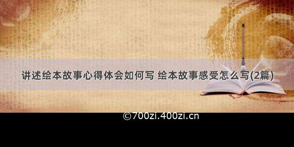 讲述绘本故事心得体会如何写 绘本故事感受怎么写(2篇)