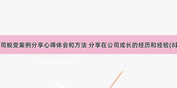 公司蜕变案例分享心得体会和方法 分享在公司成长的经历和经验(8篇)