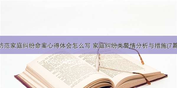 防范家庭纠纷命案心得体会怎么写 家庭纠纷类警情分析与措施(7篇)