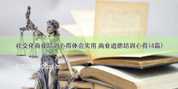 社交化商业培训心得体会实用 商业道德培训心得(4篇)