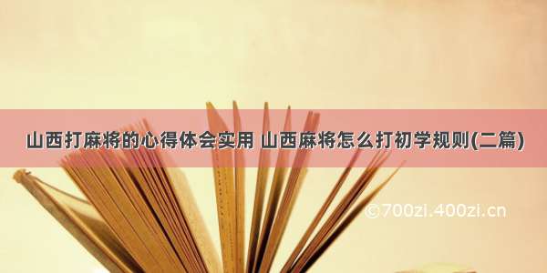 山西打麻将的心得体会实用 山西麻将怎么打初学规则(二篇)