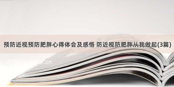 预防近视预防肥胖心得体会及感悟 防近视防肥胖从我做起(3篇)