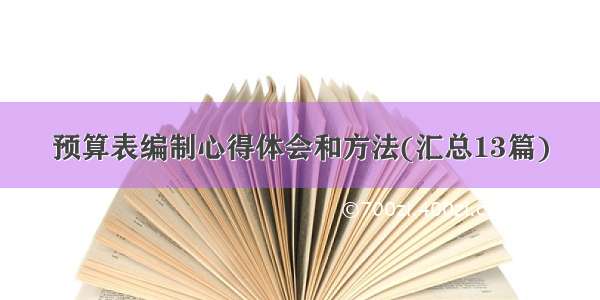 预算表编制心得体会和方法(汇总13篇)