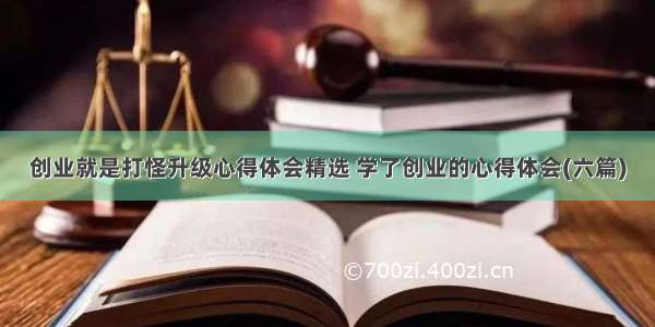 创业就是打怪升级心得体会精选 学了创业的心得体会(六篇)