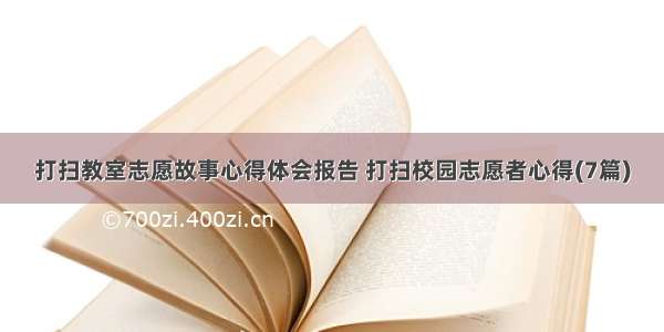 打扫教室志愿故事心得体会报告 打扫校园志愿者心得(7篇)