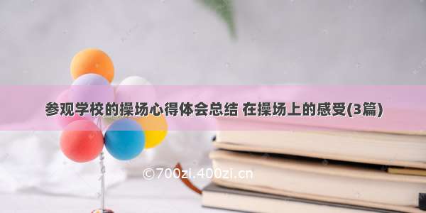 参观学校的操场心得体会总结 在操场上的感受(3篇)