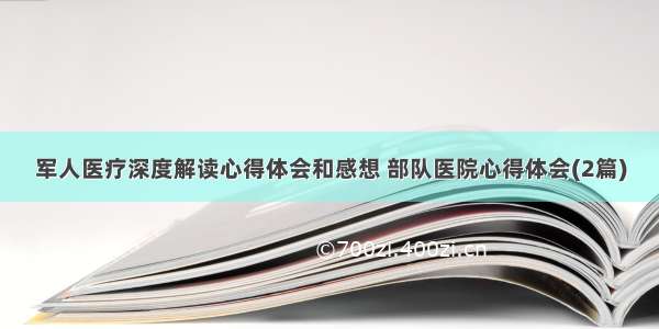 军人医疗深度解读心得体会和感想 部队医院心得体会(2篇)