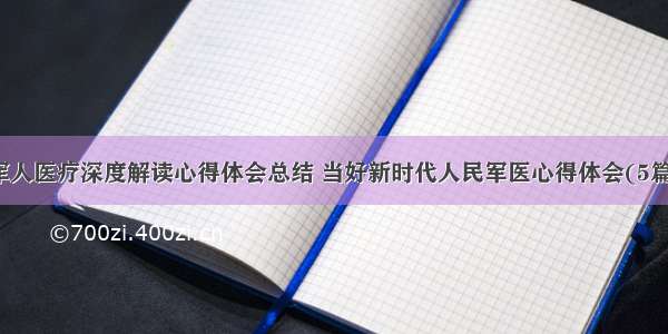 军人医疗深度解读心得体会总结 当好新时代人民军医心得体会(5篇)