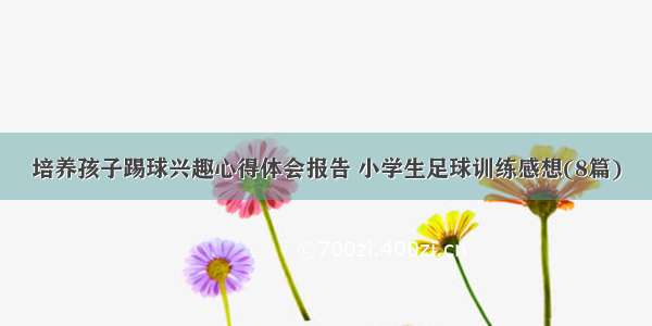 培养孩子踢球兴趣心得体会报告 小学生足球训练感想(8篇)