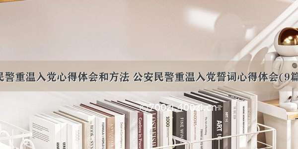 民警重温入党心得体会和方法 公安民警重温入党誓词心得体会(9篇)