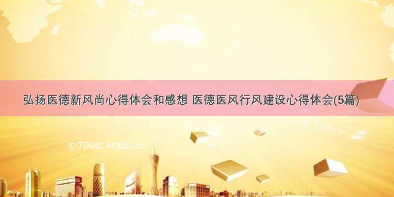 弘扬医德新风尚心得体会和感想 医德医风行风建设心得体会(5篇)