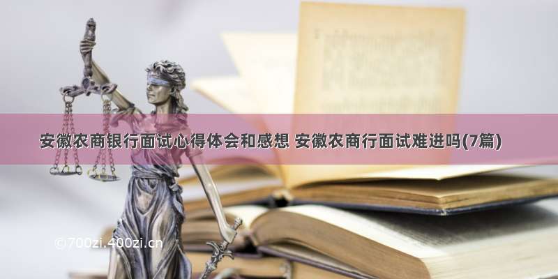 安徽农商银行面试心得体会和感想 安徽农商行面试难进吗(7篇)