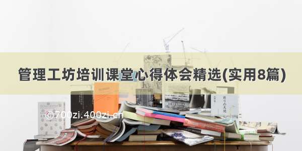 管理工坊培训课堂心得体会精选(实用8篇)