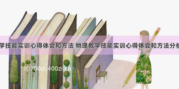 物理教学技能实训心得体会和方法 物理教学技能实训心得体会和方法分析(八篇)