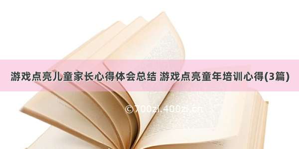 游戏点亮儿童家长心得体会总结 游戏点亮童年培训心得(3篇)