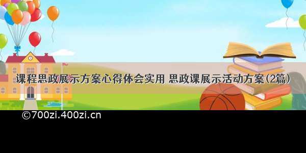 课程思政展示方案心得体会实用 思政课展示活动方案(2篇)