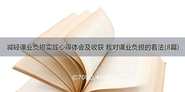 减轻课业负担实践心得体会及收获 我对课业负担的看法(8篇)