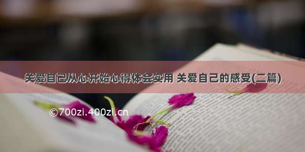 关爱自己从心开始心得体会实用 关爱自己的感受(二篇)