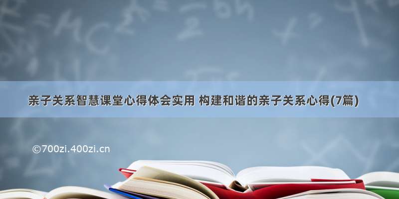 亲子关系智慧课堂心得体会实用 构建和谐的亲子关系心得(7篇)