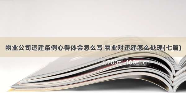 物业公司违建条例心得体会怎么写 物业对违建怎么处理(七篇)