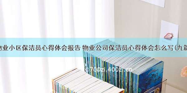 物业小区保洁员心得体会报告 物业公司保洁员心得体会怎么写(九篇)