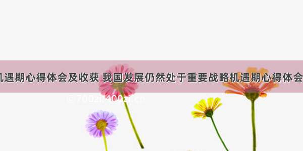 战略机遇期心得体会及收获 我国发展仍然处于重要战略机遇期心得体会(五篇)