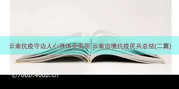 云南抗疫守边人心得体会实用 云南边境抗疫民兵总结(二篇)