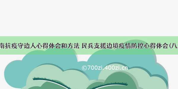 云南抗疫守边人心得体会和方法 民兵支援边境疫情防控心得体会(八篇)