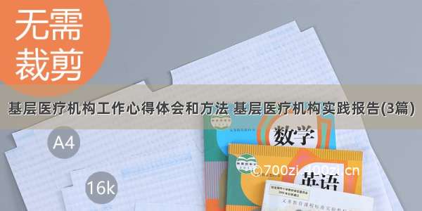 基层医疗机构工作心得体会和方法 基层医疗机构实践报告(3篇)