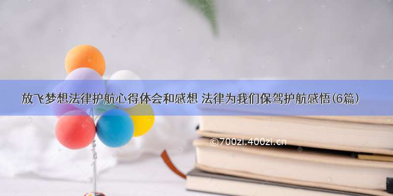 放飞梦想法律护航心得体会和感想 法律为我们保驾护航感悟(6篇)