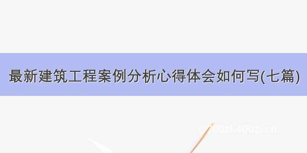 最新建筑工程案例分析心得体会如何写(七篇)