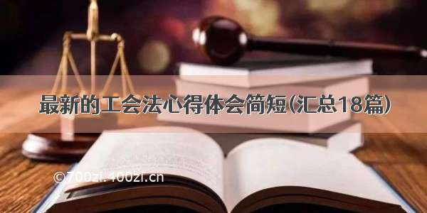 最新的工会法心得体会简短(汇总18篇)