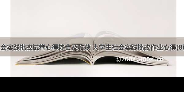 社会实践批改试卷心得体会及收获 大学生社会实践批改作业心得(8篇)