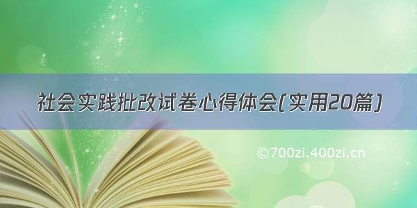 社会实践批改试卷心得体会(实用20篇)