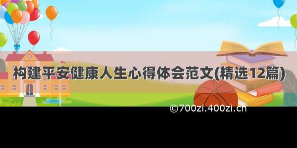 构建平安健康人生心得体会范文(精选12篇)