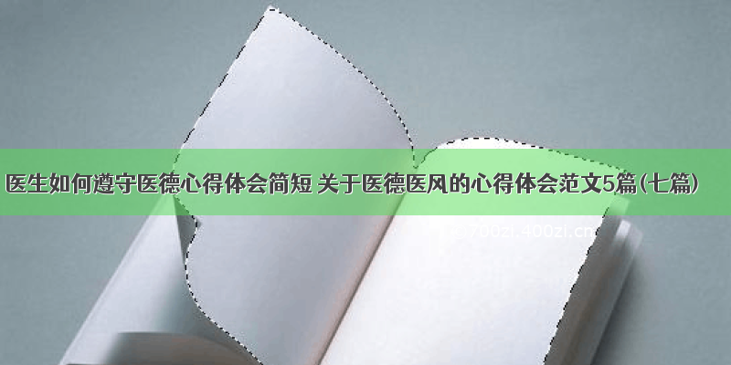 医生如何遵守医德心得体会简短 关于医德医风的心得体会范文5篇(七篇)