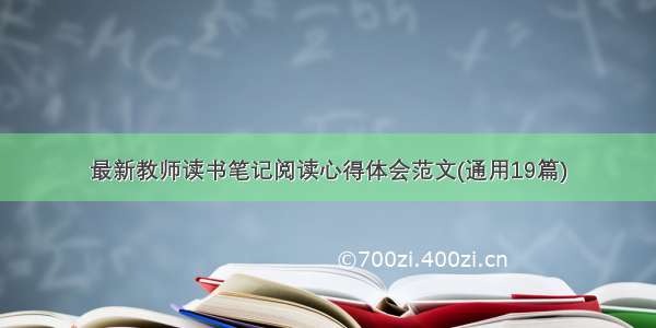 最新教师读书笔记阅读心得体会范文(通用19篇)