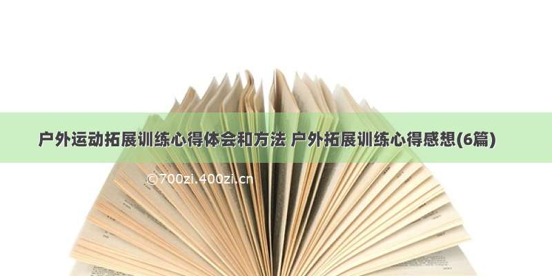 户外运动拓展训练心得体会和方法 户外拓展训练心得感想(6篇)