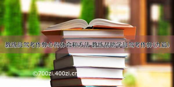 教练员驾考作弊心得体会和方法 教练帮助学员驾考作弊(九篇)