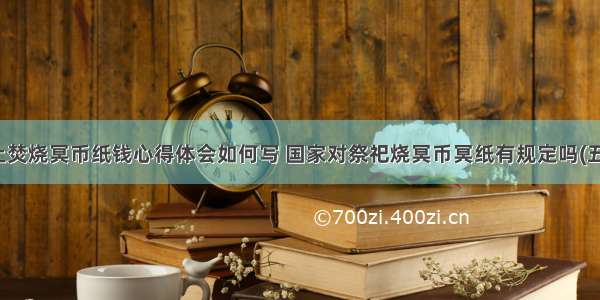 禁止焚烧冥币纸钱心得体会如何写 国家对祭祀烧冥币冥纸有规定吗(五篇)