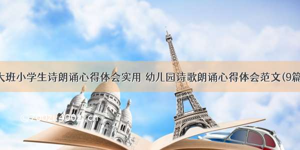 大班小学生诗朗诵心得体会实用 幼儿园诗歌朗诵心得体会范文(9篇)