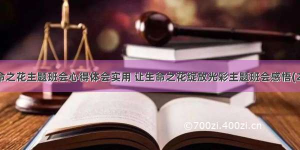 生命之花主题班会心得体会实用 让生命之花绽放光彩主题班会感悟(2篇)