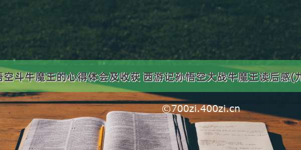 孙悟空斗牛魔王的心得体会及收获 西游记孙悟空大战牛魔王读后感(九篇)